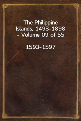 The Philippine Islands, 1493-1898 - Volume 09 of 55
1593-1597
Explorations by Early Navigators, Descriptions of the Islands and Their Peoples, Their History and Records of the Catholic Missions, as