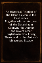 An Historical Relation of the Island Ceylon in the East Indies
Together with an Account of the Detaining in Captivity the Author
and Divers other Englishmen Now Living There, and of the Author`s
Mi