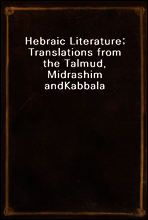 Hebraic Literature; Translations from the Talmud, Midrashim and
Kabbala