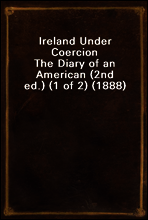 Ireland Under Coercion
The Diary of an American (2nd ed.) (1 of 2) (1888)