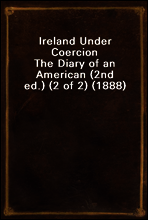 Ireland Under Coercion
The Diary of an American (2nd ed.) (2 of 2) (1888)