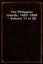 The Philippine Islands, 1493-1898 - Volume 11 of 55 
1599-1602
Explorations by Early Navigators, Descriptions of the Islands and Their Peoples, Their History and Records of the Catholic Missions, as