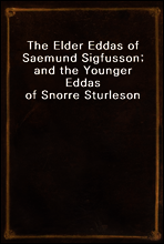 The Elder Eddas of Saemund Sigfusson; and the Younger Eddas of Snorre Sturleson