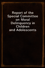 Report of the Special Committee on Moral Delinquency in Children and Adolescents