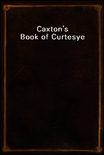 Caxton`s Book of Curtesye