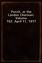 Punch, or the London Charivari, Volume 152, April 11, 1917