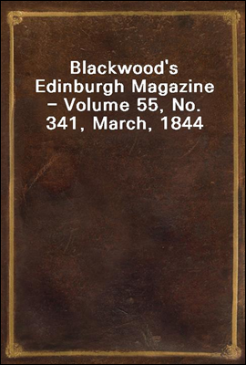 Blackwood's Edinburgh Magazine - Volume 55, No. 341, March, 1844
