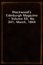 Blackwood`s Edinburgh Magazine - Volume 55, No. 341, March, 1844
