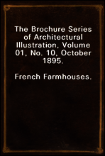 The Brochure Series of Architectural Illustration, Volume 01, No. 10, October 1895.
French Farmhouses.
