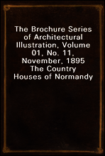 The Brochure Series of Architectural Illustration, Volume 01, No. 11, November, 1895
The Country Houses of Normandy