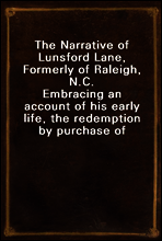 The Narrative of Lunsford Lane, Formerly of Raleigh, N.C.
Embracing an account of his early life, the redemption by purchase of himself and family from slavery, and his banishment from the place of h