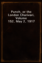 Punch, or the London Charivari, Volume 152, May 2, 1917