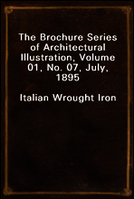 The Brochure Series of Architectural Illustration, Volume 01, No. 07, July, 1895
Italian Wrought Iron