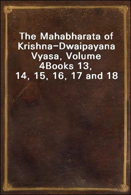 The Mahabharata of Krishna-Dwaipayana Vyasa, Volume 4
Books 13, 14, 15, 16, 17 and 18
