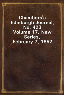 Chambers`s Edinburgh Journal, No. 423
Volume 17, New Series, February 7, 1852