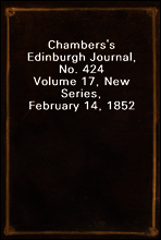 Chambers`s Edinburgh Journal, No. 424
Volume 17, New Series, February 14, 1852