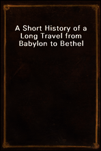 A Short History of a Long Travel from Babylon to Bethel