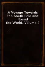A Voyage Towards the South Pole and Round the World, Volume 1