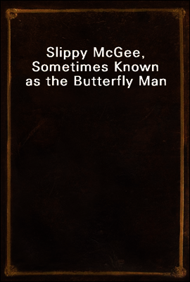 Slippy McGee, Sometimes Known as the Butterfly Man