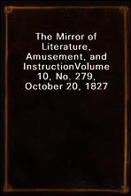 The Mirror of Literature, Amusement, and Instruction
Volume 10, No. 279, October 20, 1827