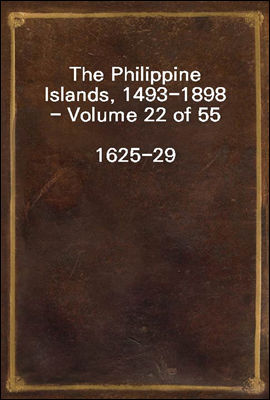 The Philippine Islands, 1493-1898 - Volume 22 of 55 
1625-29
Explorations by early navigators, descriptions of the islands and their peoples, their history and records of the catholic missions, as r
