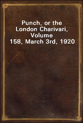 Punch, or the London Charivari, Volume 158, March 3rd, 1920