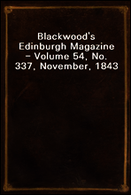 Blackwood`s Edinburgh Magazine - Volume 54, No. 337, November, 1843