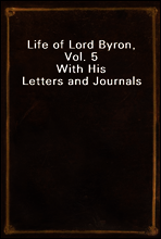 Life of Lord Byron, Vol. 5
With His Letters and Journals