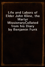 Life and Labors of Elder John Kline, the Martyr Missionary
Collated from his Diary by Benjamin Funk