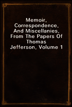Memoir, Correspondence, And Miscellanies, From The Papers Of Thomas Jefferson, Volume 1