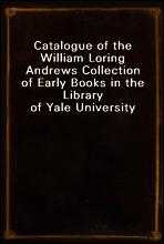 Catalogue of the William Loring Andrews Collection of Early Books in the Library of Yale University