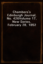 Chambers`s Edinburgh Journal, No. 426
Volume 17, New Series, February 28, 1852