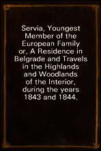 Servia, Youngest Member of the European Family
or, A Residence in Belgrade and Travels in the Highlands and Woodlands of the Interior, during the years 1843 and 1844.
