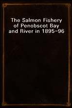 The Salmon Fishery of Penobscot Bay and River in 1895-96