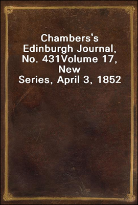 Chambers`s Edinburgh Journal, No. 431
Volume 17, New Series, April 3, 1852