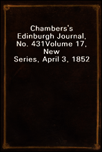 Chambers`s Edinburgh Journal, No. 431
Volume 17, New Series, April 3, 1852