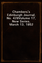 Chambers`s Edinburgh Journal, No. 428
Volume 17, New Series, March 13, 1852