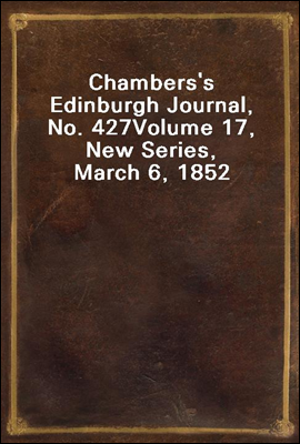 Chambers`s Edinburgh Journal, No. 427
Volume 17, New Series, March 6, 1852
