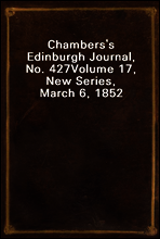 Chambers`s Edinburgh Journal, No. 427
Volume 17, New Series, March 6, 1852