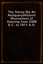 The Dance (by An Antiquary)
Historic Illustrations of Dancing from 3300 B.C. to 1911 A.D.