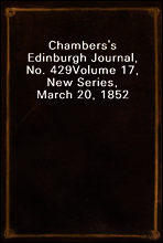 Chambers`s Edinburgh Journal, No. 429
Volume 17, New Series, March 20, 1852