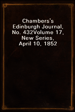 Chambers`s Edinburgh Journal, No. 432
Volume 17, New Series, April 10, 1852