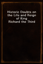 Historic Doubts on the Life and Reign of King Richard the Third