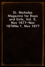 St. Nicholas Magazine for Boys and Girls, Vol. 5, Nov 1877-Nov 1878
No 1, Nov 1877