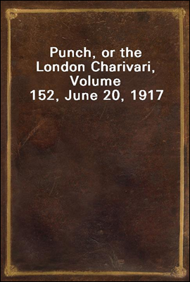 Punch, or the London Charivari, Volume 152, June 20, 1917