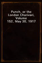 Punch, or the London Charivari, Volume 152, May 30, 1917