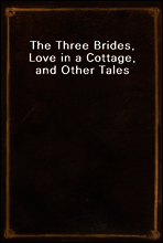 The Three Brides, Love in a Cottage, and Other Tales