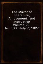 The Mirror of Literature, Amusement, and Instruction
Volume 20, No. 577, July 7, 1827