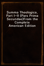 Summa Theologica, Part I-II (Pars Prima Secundae)
From the Complete American Edition