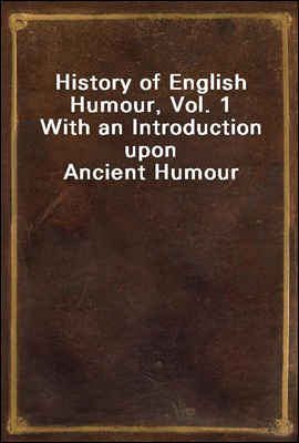 History of English Humour, Vol. 1
With an Introduction upon Ancient Humour